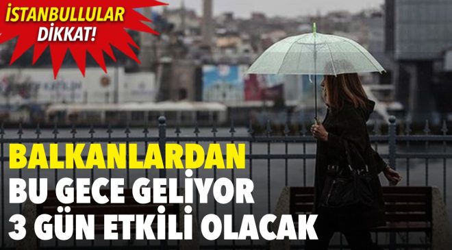 Balkanlar’dan bu gece geliyor 3 gün etkili olacak